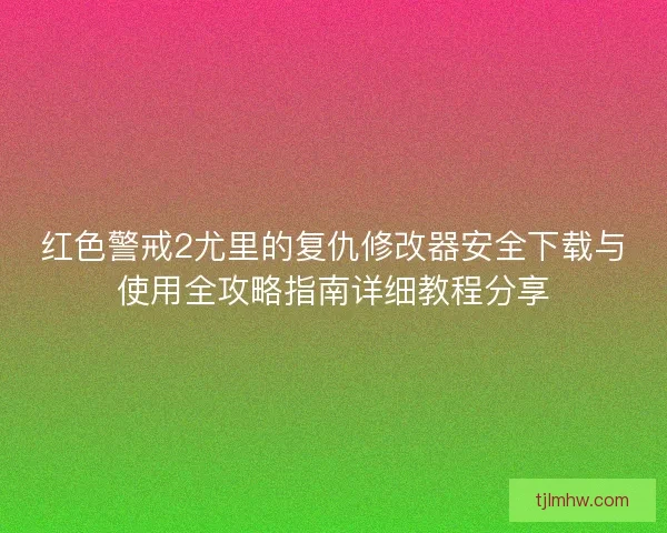 红色警戒2尤里的复仇修改器安全下载与使用全攻略指南详细教程分享